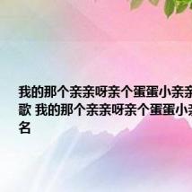 我的那个亲亲呀亲个蛋蛋小亲亲呀是什么歌 我的那个亲亲呀亲个蛋蛋小亲亲呀歌名