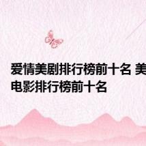 爱情美剧排行榜前十名 美剧爱情电影排行榜前十名