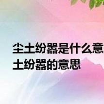 尘土纷嚣是什么意思 尘土纷嚣的意思