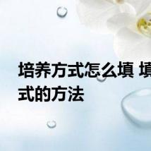 培养方式怎么填 填写方式的方法