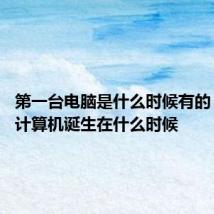 第一台电脑是什么时候有的 第一台计算机诞生在什么时候