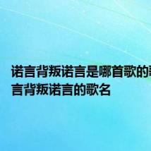 诺言背叛诺言是哪首歌的歌词 诺言背叛诺言的歌名