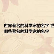 世界著名的科学家的名字 世界上有哪些著名的科学家的名字