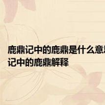 鹿鼎记中的鹿鼎是什么意思 鹿鼎记中的鹿鼎解释