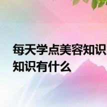 每天学点美容知识 美容知识有什么