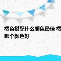 橘色搭配什么颜色最佳 橘色搭配哪个颜色好