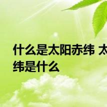 什么是太阳赤纬 太阳赤纬是什么