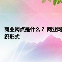 商业网点是什么? 商业网点的组织形式