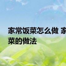 家常饭菜怎么做 家常饭菜的做法