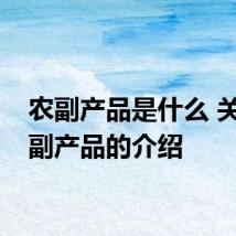 农副产品是什么 关于农副产品的介绍