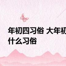 年初四习俗 大年初四有什么习俗