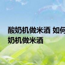 酸奶机做米酒 如何用酸奶机做米酒