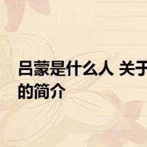 吕蒙是什么人 关于吕蒙的简介