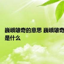巍峨雄奇的意思 巍峨雄奇的意思是什么