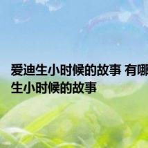 爱迪生小时候的故事 有哪些爱迪生小时候的故事