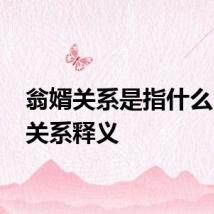 翁婿关系是指什么 翁婿关系释义