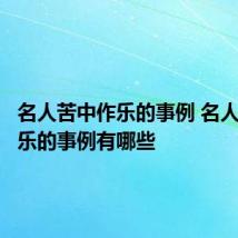 名人苦中作乐的事例 名人苦中作乐的事例有哪些