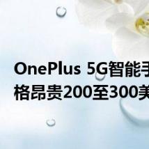 OnePlus 5G智能手机价格昂贵200至300美元