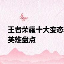 王者荣耀十大变态英雄 英雄盘点