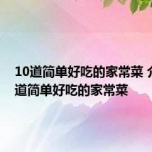 10道简单好吃的家常菜 介绍10道简单好吃的家常菜