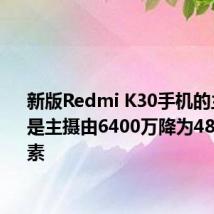 新版Redmi K30手机的主要变化是主摄由6400万降为4800万像素