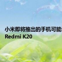 小米即将推出的手机可能命名为Redmi K20