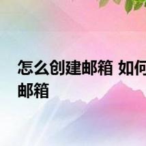 怎么创建邮箱 如何创建邮箱