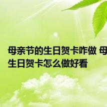 母亲节的生日贺卡咋做 母亲节的生日贺卡怎么做好看