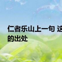 仁者乐山上一句 这句话的出处
