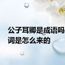 公子耳卿是成语吗 这个词是怎么来的