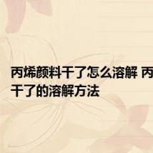 丙烯颜料干了怎么溶解 丙烯颜料干了的溶解方法