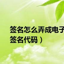 签名怎么弄成电子版(签名代码)