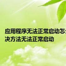 应用程序无法正常启动怎么办 解决方法无法正常启动