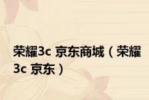 荣耀3c 京东商城(荣耀3c 京东)