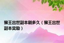 猴王出世副本刷多久(猴王出世副本奖励)