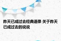 昨天已成过去经典语录 关于昨天已成过去的说说