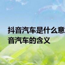 抖音汽车是什么意思 抖音汽车的含义