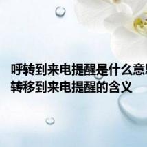 呼转到来电提醒是什么意思 呼叫转移到来电提醒的含义