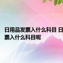 日用品发票入什么科目 日用品发票入什么科目呢