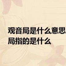 观音局是什么意思 观音局指的是什么