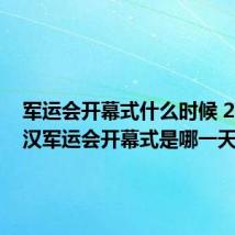 军运会开幕式什么时候 2019武汉军运会开幕式是哪一天