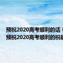 预祝2020高考顺利的话 有哪些预祝2020高考顺利的祝福短语