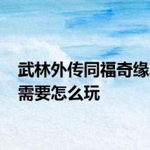 武林外传同福奇缘攻略 需要怎么玩