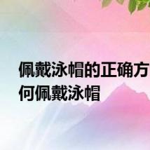 佩戴泳帽的正确方法 如何佩戴泳帽