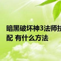 暗黑破坏神3法师技能搭配 有什么方法