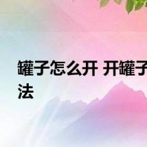 罐子怎么开 开罐子的方法