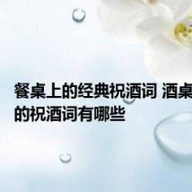 餐桌上的经典祝酒词 酒桌上经典的祝酒词有哪些