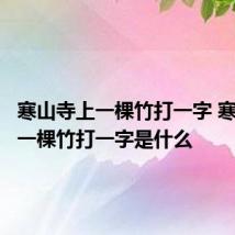 寒山寺上一棵竹打一字 寒山寺上一棵竹打一字是什么
