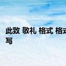 此致 敬礼 格式 格式怎么写