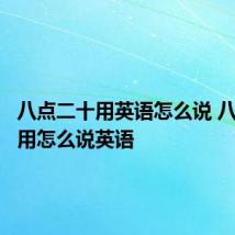 八点二十用英语怎么说 八点二十用怎么说英语